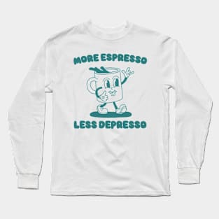 More Espresso Less Depresso Shirt, Funny Espresso Meme Long Sleeve T-Shirt